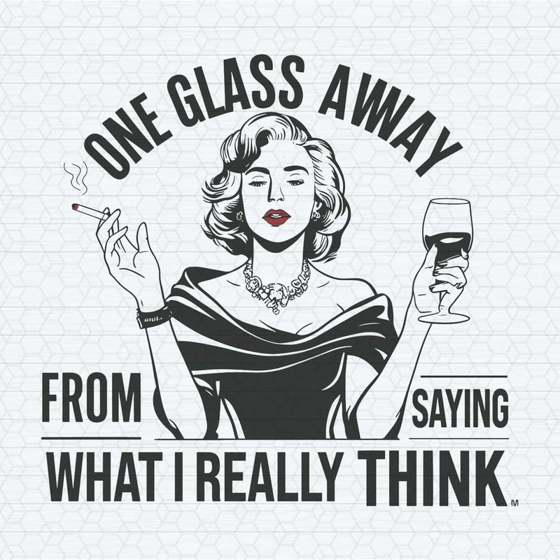 ChampionSVG-Funny-One-Glass-Away-From-Saying-What-I-Really-Think-SVG.jpg