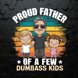 proud father of a few dumbass kids png