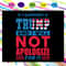 I Support Trump And I Will Not Apologize For It SVG Donal Trump President SVG.jpg