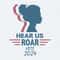 Hear Us Roar Vote 2024 Funny Vote Girl SVG.jpg