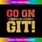 Go On Git! Funny Expression Vintage Novelty Graphic - PNG Transparent Digital Download File for Sublimation