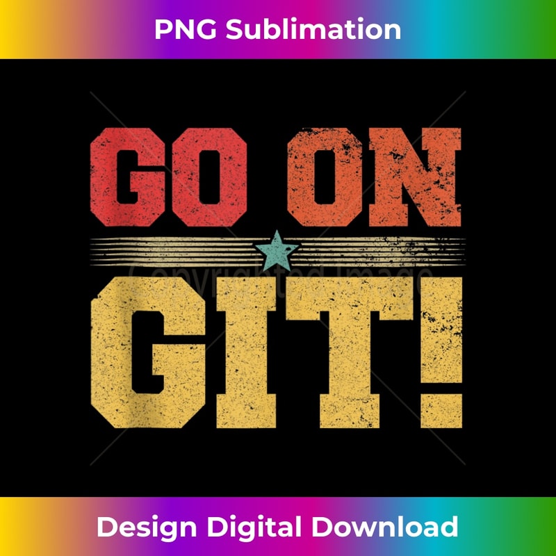 Go On Git! Funny Expression Vintage Novelty Graphic - PNG Transparent Digital Download File for Sublimation