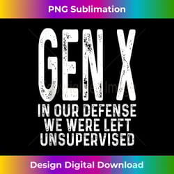 gen x in our defense we were left unsupervised funny gen x - vintage sublimation png download