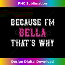 bella because i'm bella that's why - pink bella name