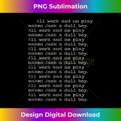 all work and no play makes jack a dull boy. shining. - premium png sublimation file