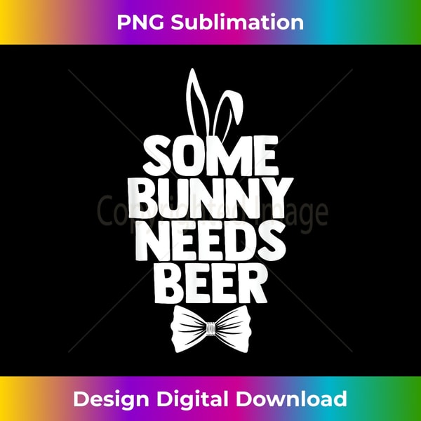 Easter Men Some Bunny Needs Beer T Easter Day - Premium PNG Sublimation File