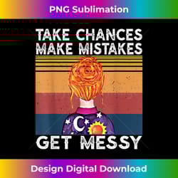 take chances make mistakes get messy vintage retro - special edition sublimation png file