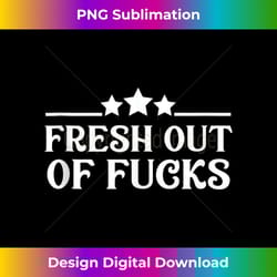 fresh out of fucks - modern sublimation png file