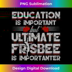 education is important but ultimate frisbee is importanter - unique sublimation png download