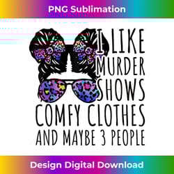 i like murder shows comfy clothes and maybe 3 people - png sublimation digital download
