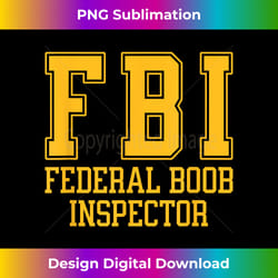 fbi federal boob inspector funny saying fathers - exclusive png sublimation download
