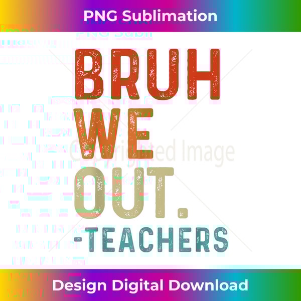 Bruh We Out Teachers End Of School Year Teacher Summer Retro - Artisanal Sublimation PNG File - Striking & Memorable Impressions