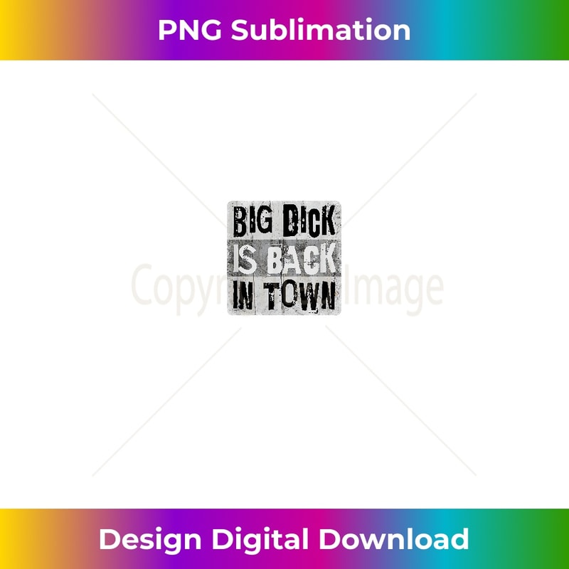 Big Dick is back in town Shirt pun - PNG Transparent Digital Download File for Sublimation