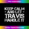 KEEP CALM AND LET TRAVIS HANDLE IT Funny Birthday - Deluxe PNG Sublimation Download - Channel Your Creative Rebel