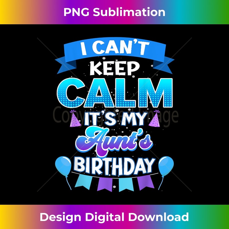 I Cant Keep Calm Its My Aunt Birthday Bday - Aesthetic Sublimation Digital File