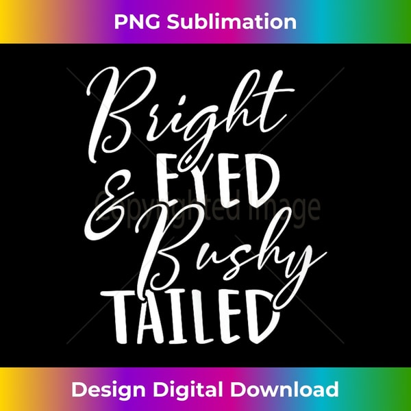 Bright Eyed & Bushy Tailed Tank Top - Special Edition Sublimation PNG File
