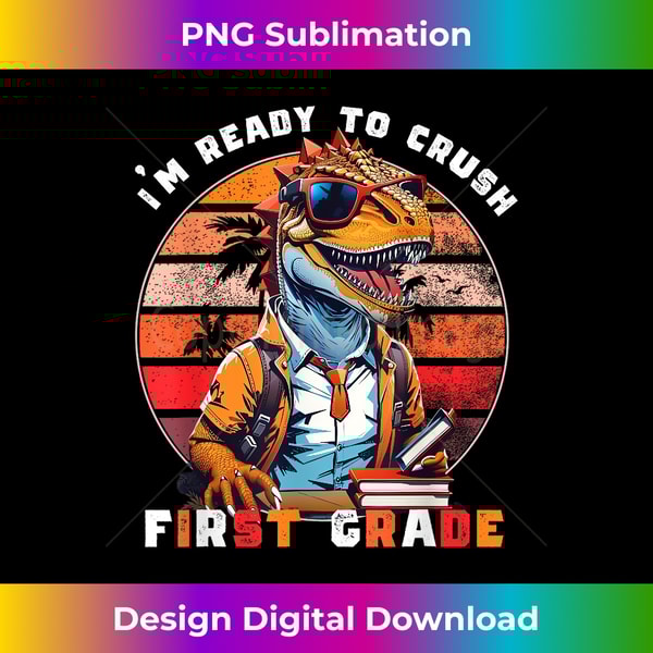I'm Ready to Crush First Grade Dinosaur T Rex Back To School - Decorative Sublimation PNG File