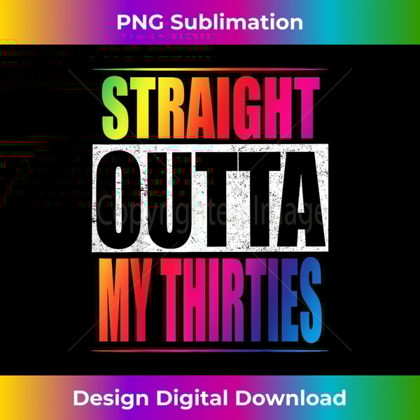 Straight Outta My Thirties Funny 40th Birthday 1 - Special Edition Sublimation PNG File