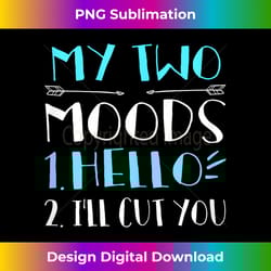 my two moods hello i'll cut you t introverts humor 1 - special edition sublimation png file