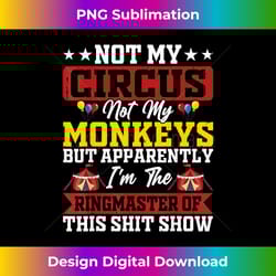 not my circus not my monkeys ringmaster shitshow 1 - artistic sublimation digital file