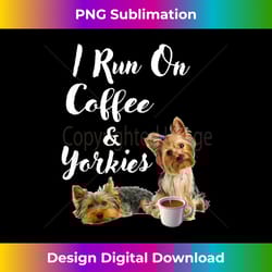 funny yorkie i run on coffee & yorkies funny - retro png sublimation digital download