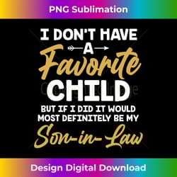 i donu2019t have a favorite child son-in-law 1 - instant sublimation digital download