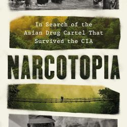 Narcotopia: In Search of the Asian Drug Cartel That Survived the CIA