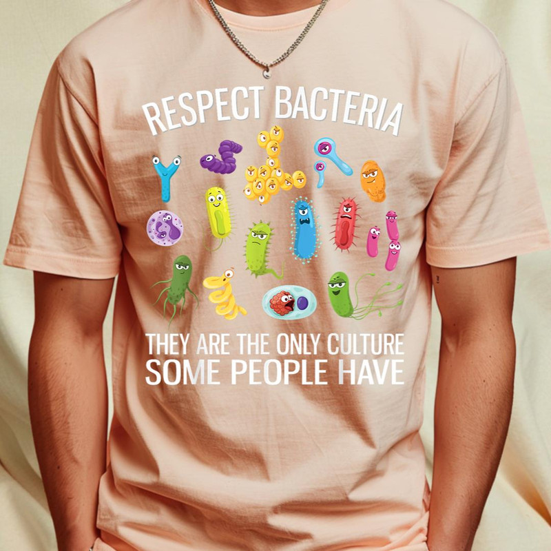 Respect Bacteria They're The Only Culture Some People Have T-Shirt 350_T-Shirt_File PNG.jpg