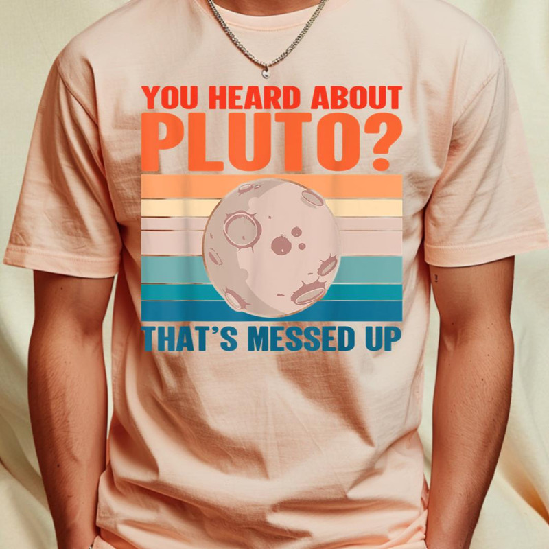 That's messed up - Space You Heard About Pluto T-Shirt 366_T-Shirt_File PNG.jpg