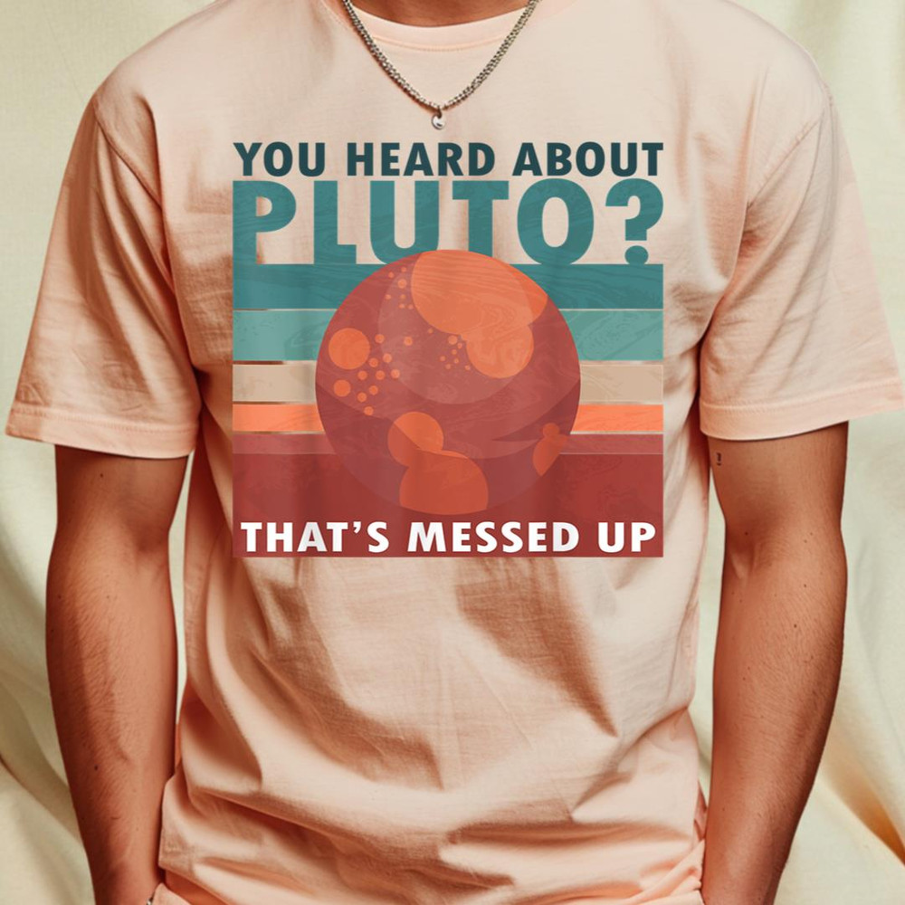 That's messed up - Space You Heard About Pluto T-Shirt 406_T-Shirt_File PNG.jpg
