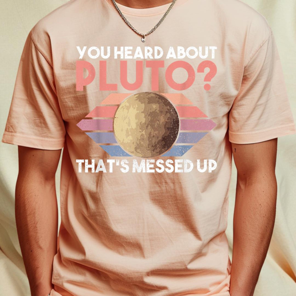 You Heard About Pluto That's Messed Up - Pluto Planet Space T-Shirt 205_T-Shirt_File PNG.jpg