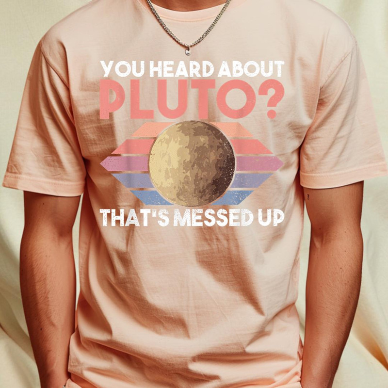 You Heard About Pluto That's Messed Up - Pluto Planet Space T-Shirt 205_T-Shirt_File PNG.jpg