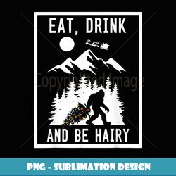 Funny Christmas Bigfoot Sasquatch Eat And Be Merry Hairy - Special Edition Sublimation PNG File
