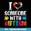 I Love Someone With Autism Autist Support Autists Autism - Professional Sublimation Digital Download