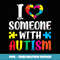 I Love Someone With Autism Autist Support Autists Autism - Professional Sublimation Digital Download