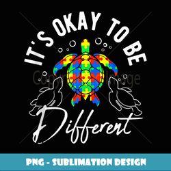 It's Okay To Be Different Inspirational Turtle Cute Autism - Premium Sublimation Digital Download