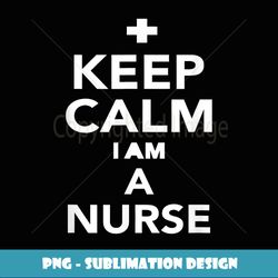 Keep Calm I'm A Nurse s Idea Humorous Nursing - Vintage Sublimation PNG Download