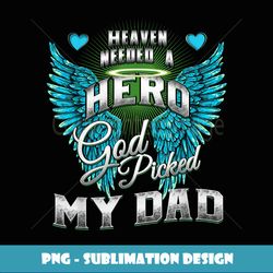 Heaven needed a Hero God Picked My Dad Son Daughter Loss Dad - Professional Sublimation Digital Download