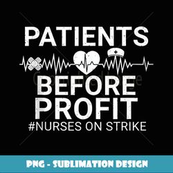 Patients Before Profits Nurses Strike Save Nursing Support - Sublimation-Ready PNG File