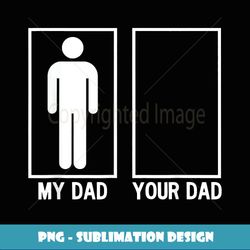 My Dad vs Your Dad Empty Box Fatherless Missing Dad Parody - PNG Transparent Digital Download File for Sublimation