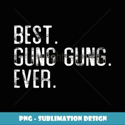 Best Gung Gung Ever Fatheru2019s day for Gung Gung - Exclusive Sublimation Digital File