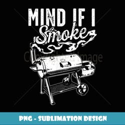 mind if i smoke - funny bbq smoker & grilling bbq lover - digital sublimation download file