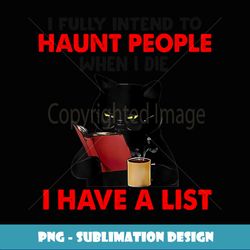 Funny Cat I Fully Intend To Haunt People When I Die I Have - Retro PNG Sublimation Digital Download