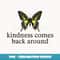 Kindness Comes Back Around Inspirational Butterfly - PNG Transparent Digital Download File for Sublimation