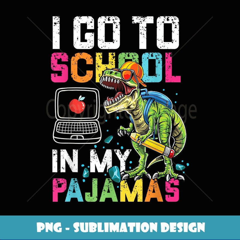 I Go To School In My Pajamas Online Virtual Rex Dinosaur - Creative Sublimation PNG Download