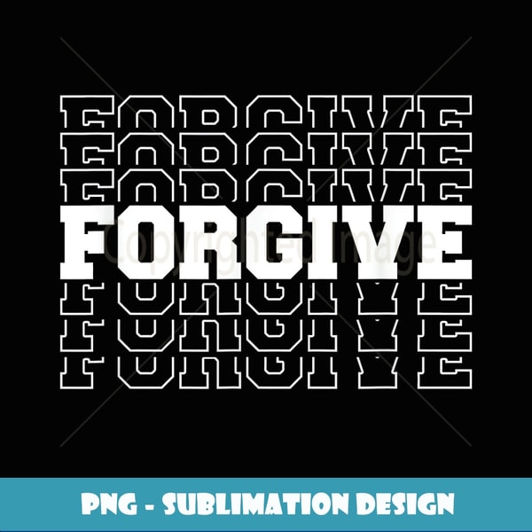 Forgive Repetition Inspirational Motivational - PNG Transparent Sublimation Design