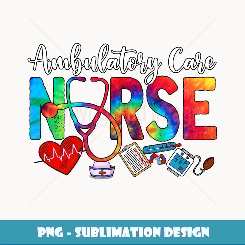 Ambulatory Care Nurse ie Dye Love Heart Stethoscope Women - Unique Sublimation PNG Download