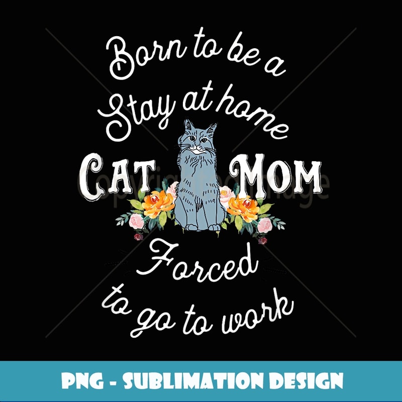 Born o Be A Stay At Home Cat Mom Cute Watercolor - Professional Sublimation Digital Download