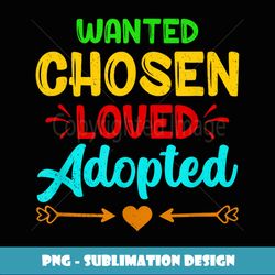 Wanted Chosen Loved Adopted Proud Foster Care Month - Creative Sublimation PNG Download