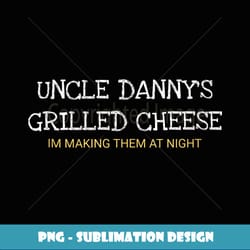 uncle danny's grilled cheese- im making them at night ees - signature sublimation png file